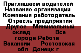 Приглашаем водителей › Название организации ­ Компания-работодатель › Отрасль предприятия ­ Другое › Минимальный оклад ­ 60 000 - Все города Работа » Вакансии   . Ростовская обл.,Донецк г.